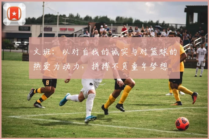 文班：以对自我的诚实与对篮球的热爱为动力，拼搏不负童年梦想