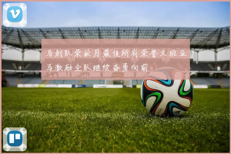 马刺队荣获月最佳所有荣誉文班亚马激励全队继续奋勇向前
